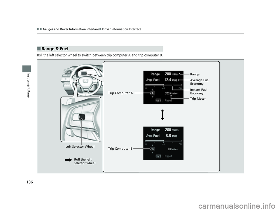 HONDA INSIGHT 2022  Owners Manual 136
uuGauges and Driver Information Interface uDriver Information Interface
Instrument Panel
Roll the left selector wheel to switch between trip computer A and trip computer B.
■Range & Fuel
Left Se