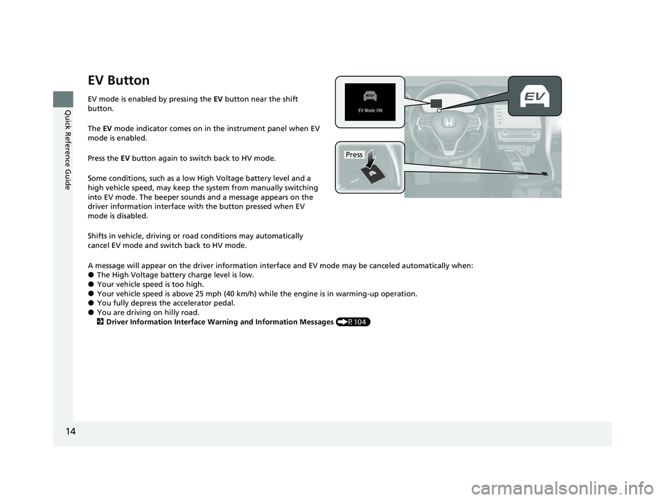 HONDA INSIGHT 2022 Owners Manual 14
Quick Reference Guide
EV Button
EV mode is enabled by pressing the EV button near the shift
button.
The EV mode indicator comes on in the instrument panel when EV
mode is enabled.
Press the EV HONDA INSIGHT 2022 Owners Manual 14
Quick Reference Guide
EV Button
EV mode is enabled by pressing the EV button near the shift
button.
The EV mode indicator comes on in the instrument panel when EV
mode is enabled.
Press the EV