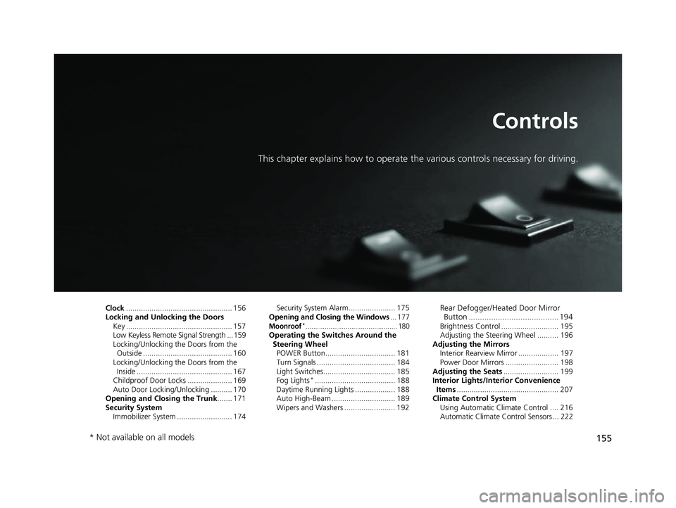 HONDA INSIGHT 2022 Manual Online 155
Controls
This chapter explains how to operate the various controls necessary for driving.
Clock.................................................. 156
Locking and Unlocking the Doors Key .......... HONDA INSIGHT 2022 Manual Online 155
Controls
This chapter explains how to operate the various controls necessary for driving.
Clock.................................................. 156
Locking and Unlocking the Doors Key ..........