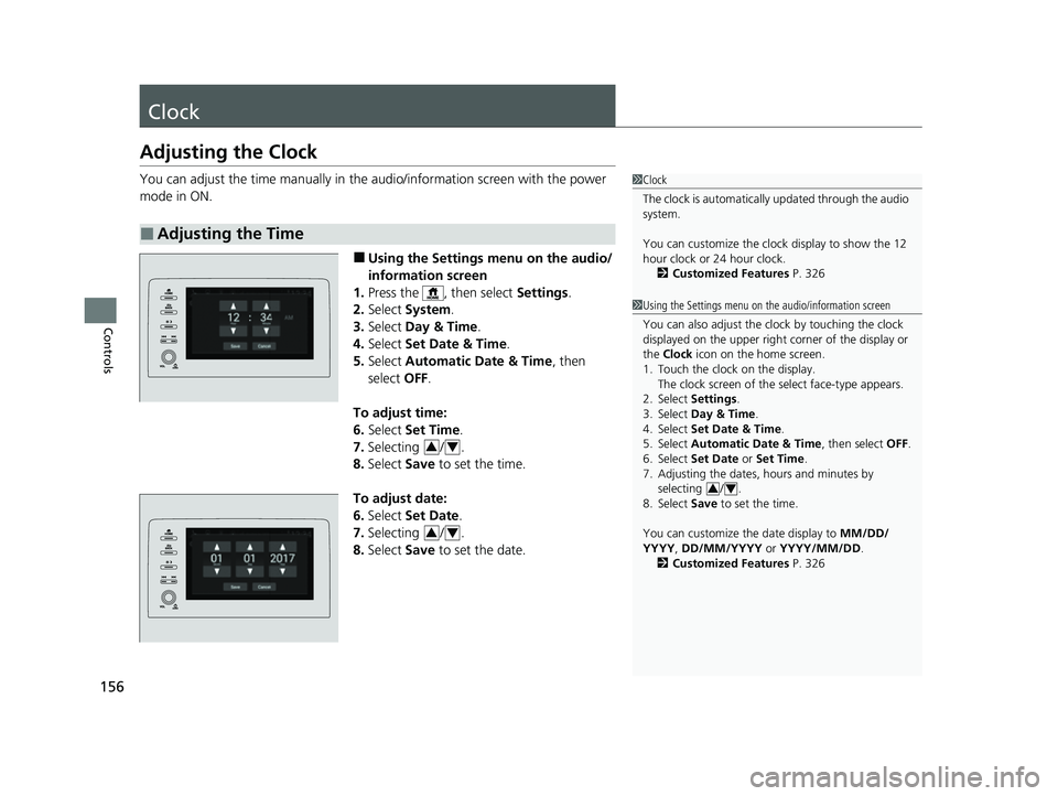 HONDA INSIGHT 2022  Owners Manual 156
Controls
Clock
Adjusting the Clock
You can adjust the time manually in the audio/information screen with the power 
mode in ON.
■Using the Settings menu on the audio/
information screen
1. Press