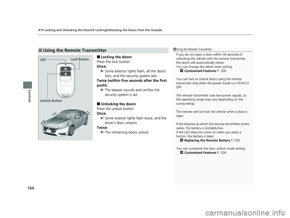 HONDA INSIGHT 2022 Owners Manual uuLocking and Unlocking the Doors uLocking/Unlocking the Doors from the Outside
164
Controls
■Locking the doors
Press the lock button.
Once: u Some exterior lights flash, all the doors
lock, and th HONDA INSIGHT 2022 Owners Manual uuLocking and Unlocking the Doors uLocking/Unlocking the Doors from the Outside
164
Controls
■Locking the doors
Press the lock button.
Once: u Some exterior lights flash, all the doors
lock, and th