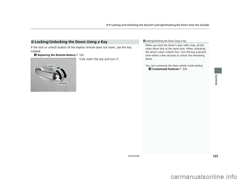 HONDA INSIGHT 2022 Owners Manual Continued165
uuLocking and Unlocking the Doors uLocking/Unlocking the Doors from the Outside
Controls
If the lock or unlock button of the key less remote does not work, use the key
instead.
2 Replaci HONDA INSIGHT 2022 Owners Manual Continued165
uuLocking and Unlocking the Doors uLocking/Unlocking the Doors from the Outside
Controls
If the lock or unlock button of the key less remote does not work, use the key
instead.
2 Replaci