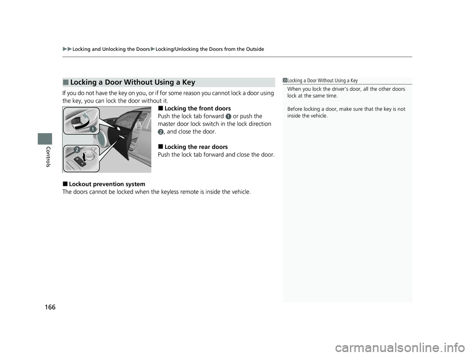HONDA INSIGHT 2022 Owners Manual uuLocking and Unlocking the Doors uLocking/Unlocking the Doors from the Outside
166
Controls
If you do not have the key on you, or if fo r some reason you cannot lock a door using
the key, you can lo HONDA INSIGHT 2022 Owners Manual uuLocking and Unlocking the Doors uLocking/Unlocking the Doors from the Outside
166
Controls
If you do not have the key on you, or if fo r some reason you cannot lock a door using
the key, you can lo