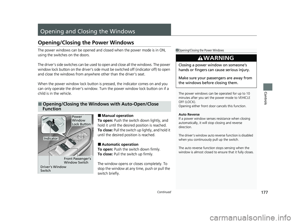 HONDA INSIGHT 2022  Owners Manual 177Continued
Controls
Opening and Closing the Windows
Opening/Closing the Power Windows
The power windows can be opened and closed when the power mode is in ON, 
using the switches on the doors.
The d