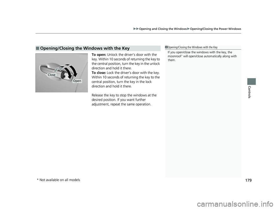 HONDA INSIGHT 2022 User Guide 179
uuOpening and Closing the Windows uOpening/Closing the Power Windows
Controls
To open: Unlock the driver’s door with the
key. Within 10 seconds of returning the key to
the central position, t HONDA INSIGHT 2022 User Guide 179
uuOpening and Closing the Windows uOpening/Closing the Power Windows
Controls
To open: Unlock the driver’s door with the
key. Within 10 seconds of returning the key to
the central position, t