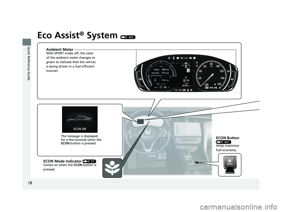 HONDA INSIGHT 2022 Owners Manual 18
Quick Reference Guide
Eco Assist® System (P 401)
Ambient MeterWith SPORT mode off, the color
of the ambient meter changes to
green to indicate that the vehicle
is being driven in a fuel efficie HONDA INSIGHT 2022 Owners Manual 18
Quick Reference Guide
Eco Assist® System (P 401)
Ambient MeterWith SPORT mode off, the color
of the ambient meter changes to
green to indicate that the vehicle
is being driven in a fuel efficie