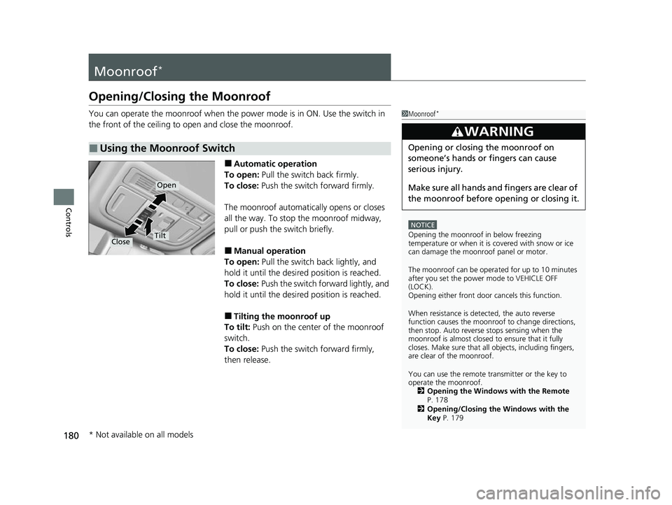 HONDA INSIGHT 2022 User Guide 180
Controls
Moonroof*
Opening/Closing the Moonroof
You can operate the moonroof when the power mode is in ON. Use the switch in
the front of the ceiling to open and close the moonroof.
■Automatic HONDA INSIGHT 2022 User Guide 180
Controls
Moonroof*
Opening/Closing the Moonroof
You can operate the moonroof when the power mode is in ON. Use the switch in
the front of the ceiling to open and close the moonroof.
■Automatic