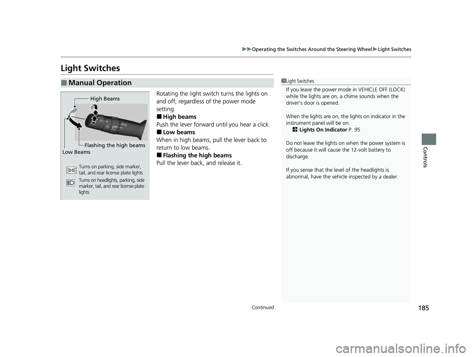 HONDA INSIGHT 2022 Owners Manual 185
uuOperating the Switches Around the Steering Wheel uLight Switches
Continued
Controls
Light Switches
Rotating the light switch turns the lights on
and off, regardless of the power mode
setting.
HONDA INSIGHT 2022 Owners Manual 185
uuOperating the Switches Around the Steering Wheel uLight Switches
Continued
Controls
Light Switches
Rotating the light switch turns the lights on
and off, regardless of the power mode
setting.