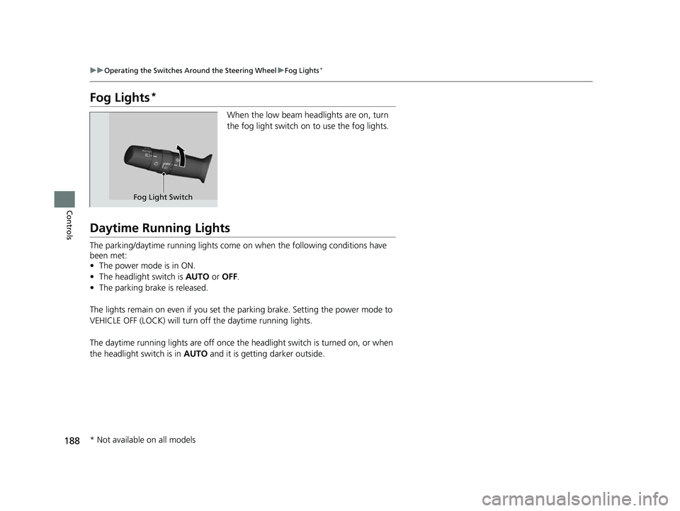 HONDA INSIGHT 2022 Owners Manual 188
uuOperating the Switches Around the Steering Wheel uFog Lights*
Controls
Fog Lights*
When the low beam headlights are on, turn
the fog light switch on to use the fog lights.
Daytime Running Light HONDA INSIGHT 2022 Owners Manual 188
uuOperating the Switches Around the Steering Wheel uFog Lights*
Controls
Fog Lights*
When the low beam headlights are on, turn
the fog light switch on to use the fog lights.
Daytime Running Light