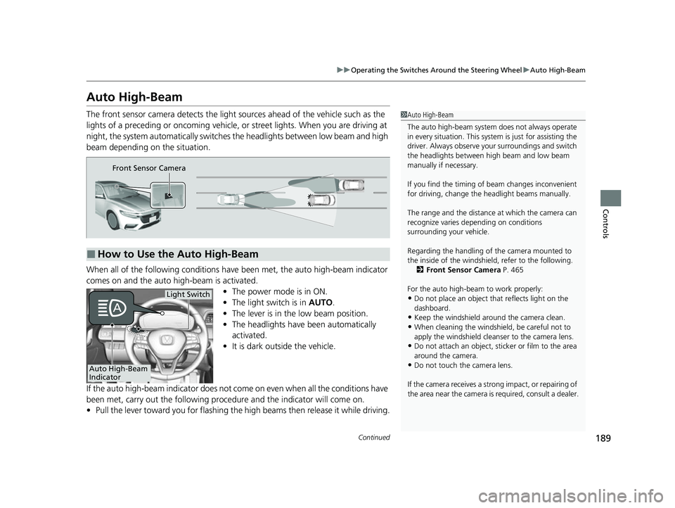 HONDA INSIGHT 2022 Owners Manual 189
uuOperating the Switches Around the Steering Wheel uAuto High-Beam
Continued
Controls
Auto High-Beam
The front sensor camera detects the light sources ahead of the vehicle such as the
lights of HONDA INSIGHT 2022 Owners Manual 189
uuOperating the Switches Around the Steering Wheel uAuto High-Beam
Continued
Controls
Auto High-Beam
The front sensor camera detects the light sources ahead of the vehicle such as the
lights of
