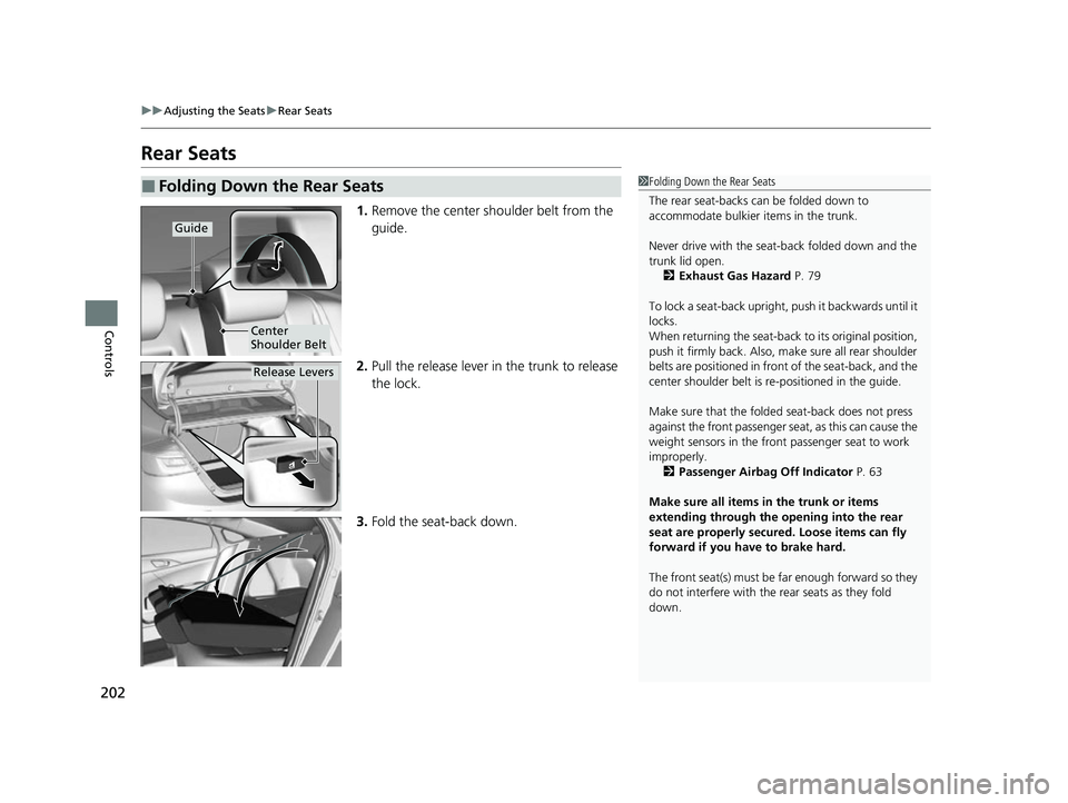 HONDA INSIGHT 2022 Owners Manual 202
uuAdjusting the Seats uRear Seats
Controls
Rear Seats
1. Remove the center shoulder belt from the
guide.
2. Pull the release lever in the trunk to release
the lock.
3. Fold the seat-back down.
HONDA INSIGHT 2022 Owners Manual 202
uuAdjusting the Seats uRear Seats
Controls
Rear Seats
1. Remove the center shoulder belt from the
guide.
2. Pull the release lever in the trunk to release
the lock.
3. Fold the seat-back down.