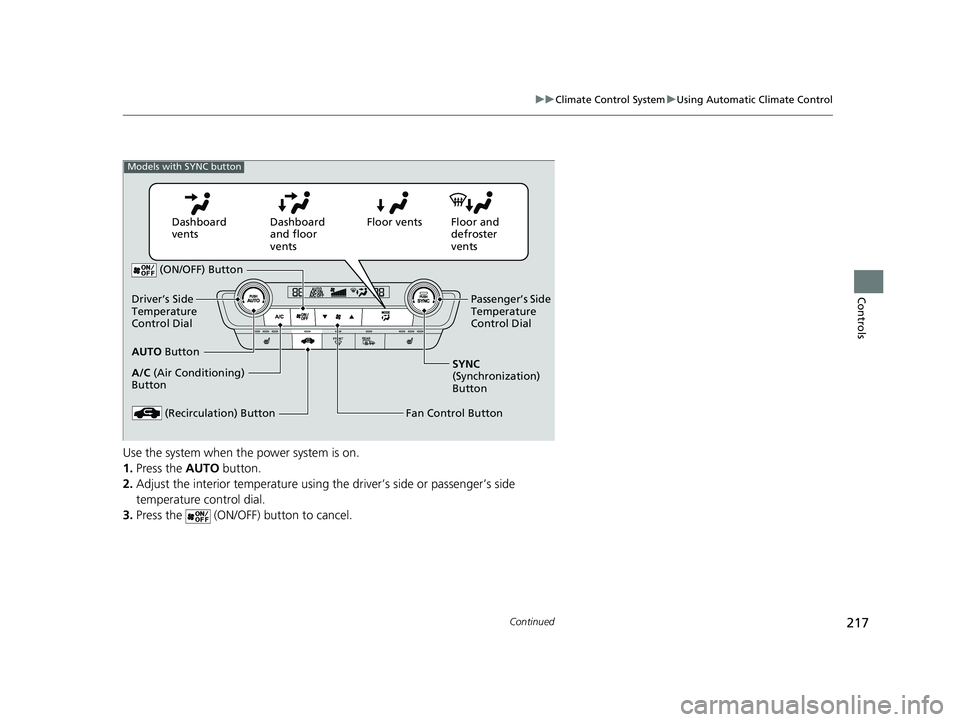 HONDA INSIGHT 2022 User Guide 217
uuClimate Control System uUsing Automatic Climate Control
Continued
Controls
Use the system when the power system is on.
1. Press the AUTO button.
2. Adjust the interior temperature using the dri HONDA INSIGHT 2022 User Guide 217
uuClimate Control System uUsing Automatic Climate Control
Continued
Controls
Use the system when the power system is on.
1. Press the AUTO button.
2. Adjust the interior temperature using the dri
