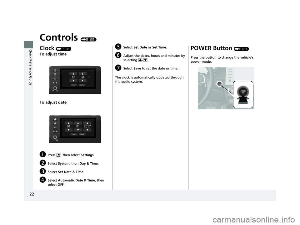 HONDA INSIGHT 2022 Owners Manual 22
Quick Reference Guide
Controls (P 155)
Clock (P156)
To adjust time
To adjust date
aPress , then select Settings.
bSelect System , then Day & Time .
cSelect Set Date & Time .
dSelect Automatic Date HONDA INSIGHT 2022 Owners Manual 22
Quick Reference Guide
Controls (P 155)
Clock (P156)
To adjust time
To adjust date
aPress , then select Settings.
bSelect System , then Day & Time .
cSelect Set Date & Time .
dSelect Automatic Date