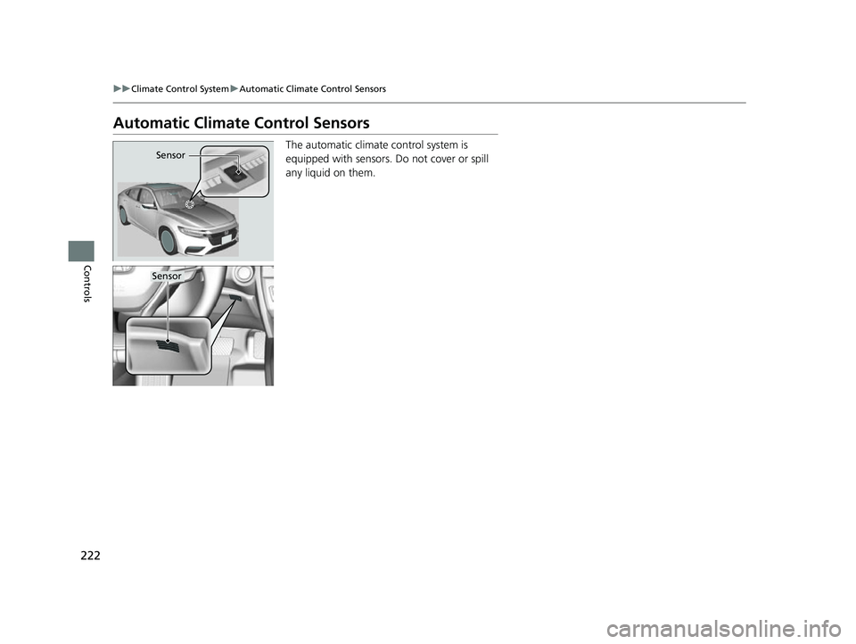 HONDA INSIGHT 2022 Owners Manual 222
uuClimate Control System uAutomatic Climate Control Sensors
Controls
Automatic Climate Control Sensors
The automatic climate control system is
equipped with sensors. Do not cover or spill
any li HONDA INSIGHT 2022 Owners Manual 222
uuClimate Control System uAutomatic Climate Control Sensors
Controls
Automatic Climate Control Sensors
The automatic climate control system is
equipped with sensors. Do not cover or spill
any li