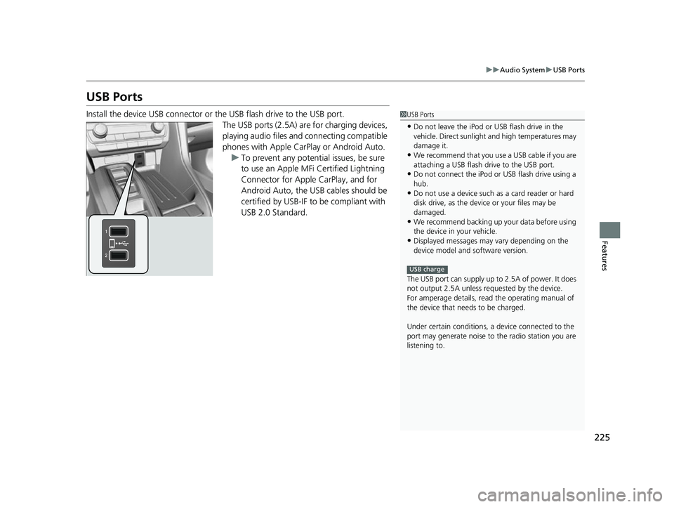 HONDA INSIGHT 2022 Owners Manual 225
uuAudio System uUSB Ports
Features
USB Ports
Install the device USB connector or the USB flash drive to the USB port.
The USB ports (2.5A) are for charging devices,
playing audio files and connec HONDA INSIGHT 2022 Owners Manual 225
uuAudio System uUSB Ports
Features
USB Ports
Install the device USB connector or the USB flash drive to the USB port.
The USB ports (2.5A) are for charging devices,
playing audio files and connec