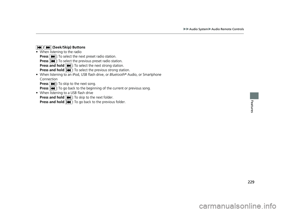 HONDA INSIGHT 2022  Owners Manual 229
uuAudio System uAudio Remote Controls
Features
/  (Seek/Skip) Buttons
• When listening to the radio
Press :  To select the next preset radio station.
Press :  To select the previous preset radio