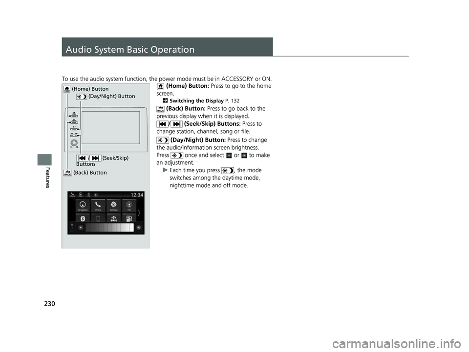 HONDA INSIGHT 2022 Owners Manual 230
Features
Audio System Basic Operation
To use the audio system function, the power mode must be in ACCESSORY or ON.
(Home) Button: Press to go to the home
screen.
2 Switching the Display P. 132 HONDA INSIGHT 2022 Owners Manual 230
Features
Audio System Basic Operation
To use the audio system function, the power mode must be in ACCESSORY or ON.
(Home) Button: Press to go to the home
screen.
2 Switching the Display P. 132