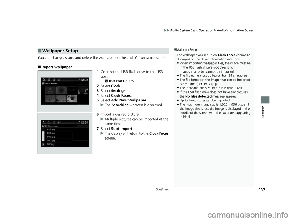 HONDA INSIGHT 2022  Owners Manual Continued237
uuAudio System Basic Operation uAudio/Information Screen
Features
You can change, store, and delete the wa llpaper on the audio/information screen.
■Import wallpaper
1.Connect the USB f