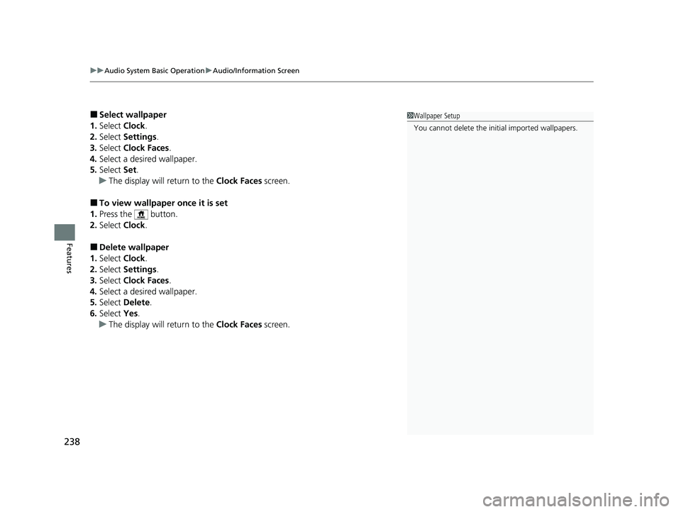 HONDA INSIGHT 2022  Owners Manual uuAudio System Basic Operation uAudio/Information Screen
238
Features
■Select wallpaper
1. Select  Clock.
2. Select  Settings .
3. Select  Clock Faces.
4. Select a desired wallpaper.
5. Select  Set.