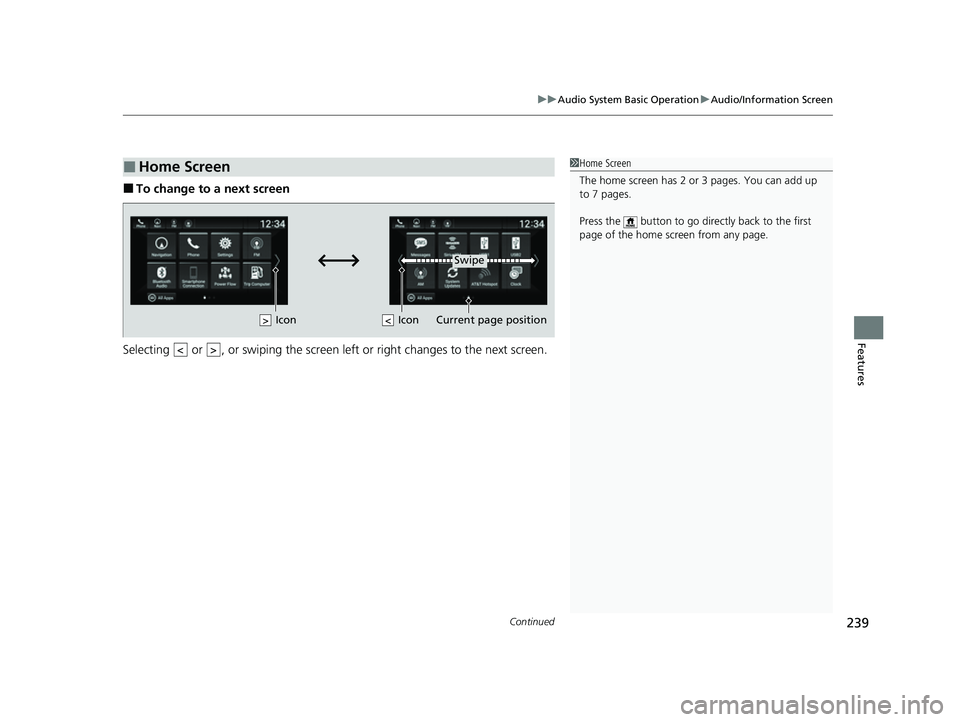 HONDA INSIGHT 2022 Owners Manual Continued239
uuAudio System Basic Operation uAudio/Information Screen
Features
■To change to a next screen
Selecting or , or swiping the screen le ft or right changes to the next screen.
■Home HONDA INSIGHT 2022 Owners Manual Continued239
uuAudio System Basic Operation uAudio/Information Screen
Features
■To change to a next screen
Selecting or , or swiping the screen le ft or right changes to the next screen.
■Home