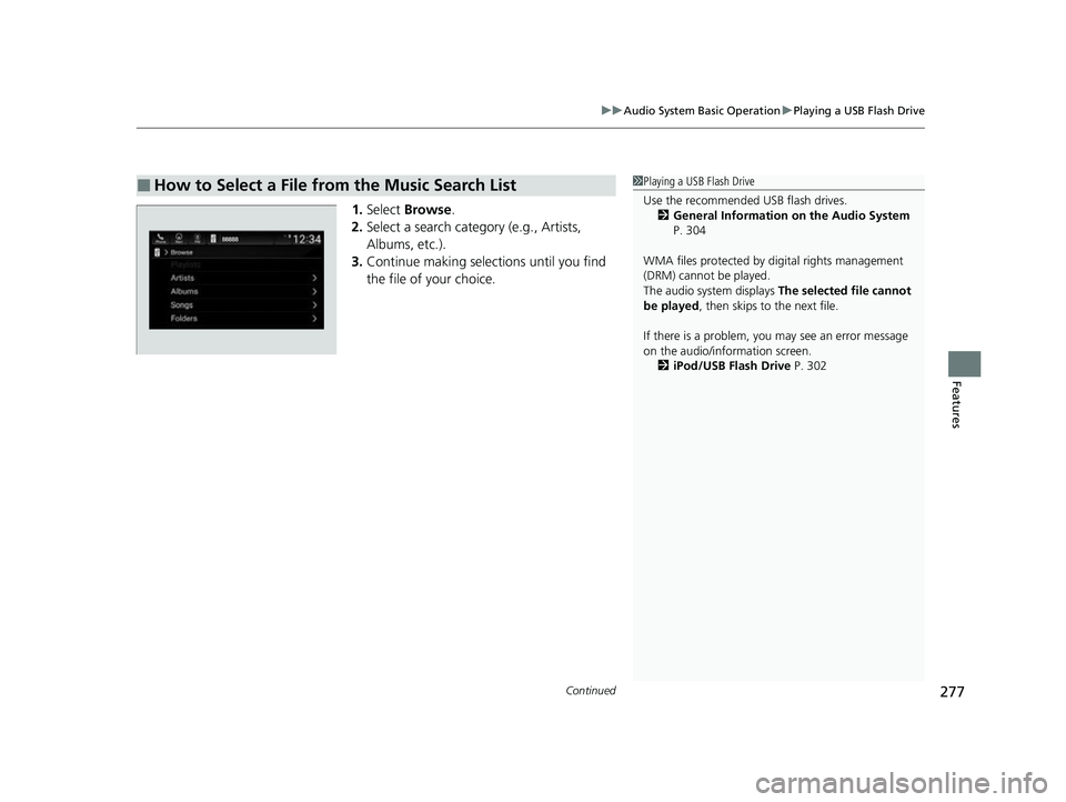 HONDA INSIGHT 2022 Owners Manual Continued277
uuAudio System Basic Operation uPlaying a USB Flash Drive
Features
1. Select Browse .
2. Select a search catego ry (e.g., Artists,
Albums, etc.).
3. Continue making selections until you HONDA INSIGHT 2022 Owners Manual Continued277
uuAudio System Basic Operation uPlaying a USB Flash Drive
Features
1. Select Browse .
2. Select a search catego ry (e.g., Artists,
Albums, etc.).
3. Continue making selections until you