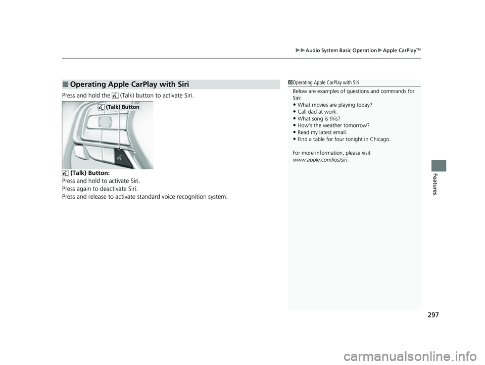 HONDA INSIGHT 2022 Owners Manual 297
uuAudio System Basic Operation uApple CarPlayTM
Features
Press and hold the (Talk) button to activate Siri.
(Talk) Button:
Press and hold to activate Siri.
Press again to deactivate Siri.
Press HONDA INSIGHT 2022 Owners Manual 297
uuAudio System Basic Operation uApple CarPlayTM
Features
Press and hold the (Talk) button to activate Siri.
(Talk) Button:
Press and hold to activate Siri.
Press again to deactivate Siri.
Press