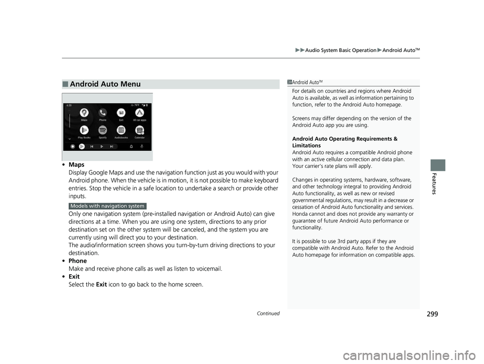 HONDA INSIGHT 2022 Owners Manual Continued299
uuAudio System Basic Operation uAndroid AutoTM
Features• Maps
Display Google Maps and use the navigation function just as you would with your
Android phone. When the vehicle is in moti HONDA INSIGHT 2022 Owners Manual Continued299
uuAudio System Basic Operation uAndroid AutoTM
Features• Maps
Display Google Maps and use the navigation function just as you would with your
Android phone. When the vehicle is in moti