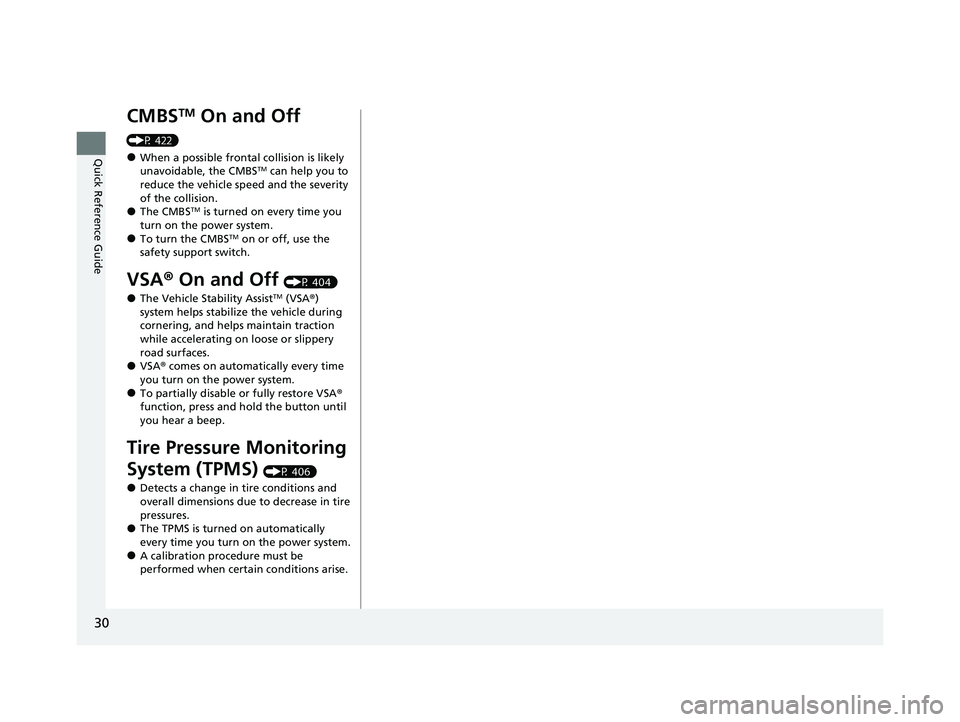 HONDA INSIGHT 2022 Owners Manual 30
Quick Reference Guide
CMBSTM On and Off
(P 422)
●When a possible frontal collision is likely
unavoidable, the CMBSTM can help you to
reduce the vehicle sp eed and the severity
of the collisio HONDA INSIGHT 2022 Owners Manual 30
Quick Reference Guide
CMBSTM On and Off
(P 422)
●When a possible frontal collision is likely
unavoidable, the CMBSTM can help you to
reduce the vehicle sp eed and the severity
of the collisio