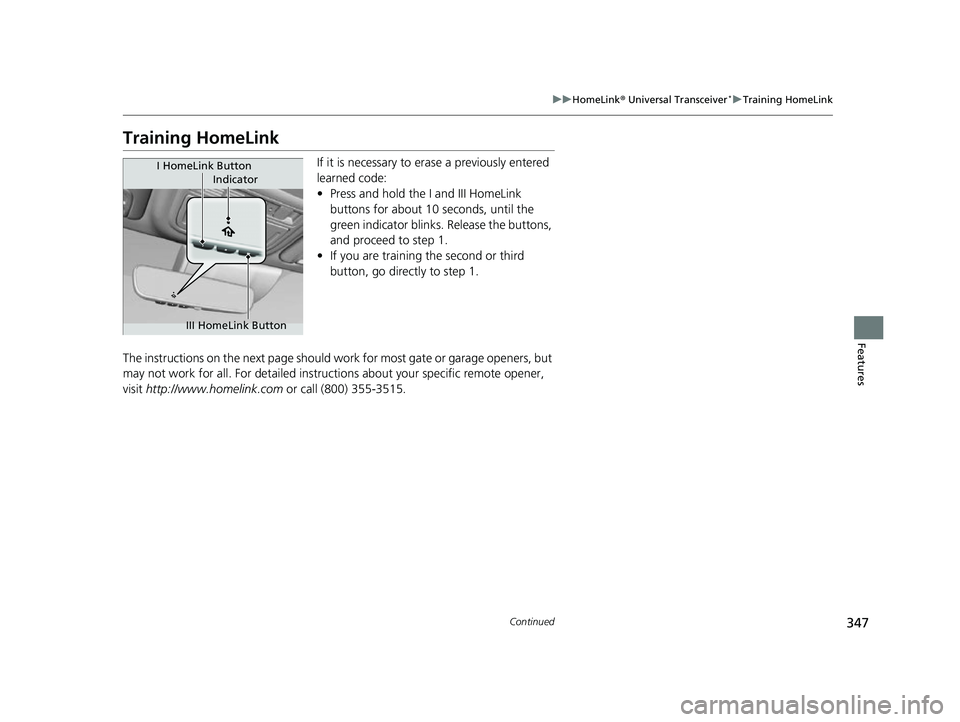 HONDA INSIGHT 2022 Owners Manual 347
uuHomeLink ® Universal Transceiver*u Training HomeLink
Continued
Features
Training HomeLink
If it is necessary to er ase a previously entered
learned code:
• Press and hold the I and III HomeL HONDA INSIGHT 2022 Owners Manual 347
uuHomeLink ® Universal Transceiver*u Training HomeLink
Continued
Features
Training HomeLink
If it is necessary to er ase a previously entered
learned code:
• Press and hold the I and III HomeL