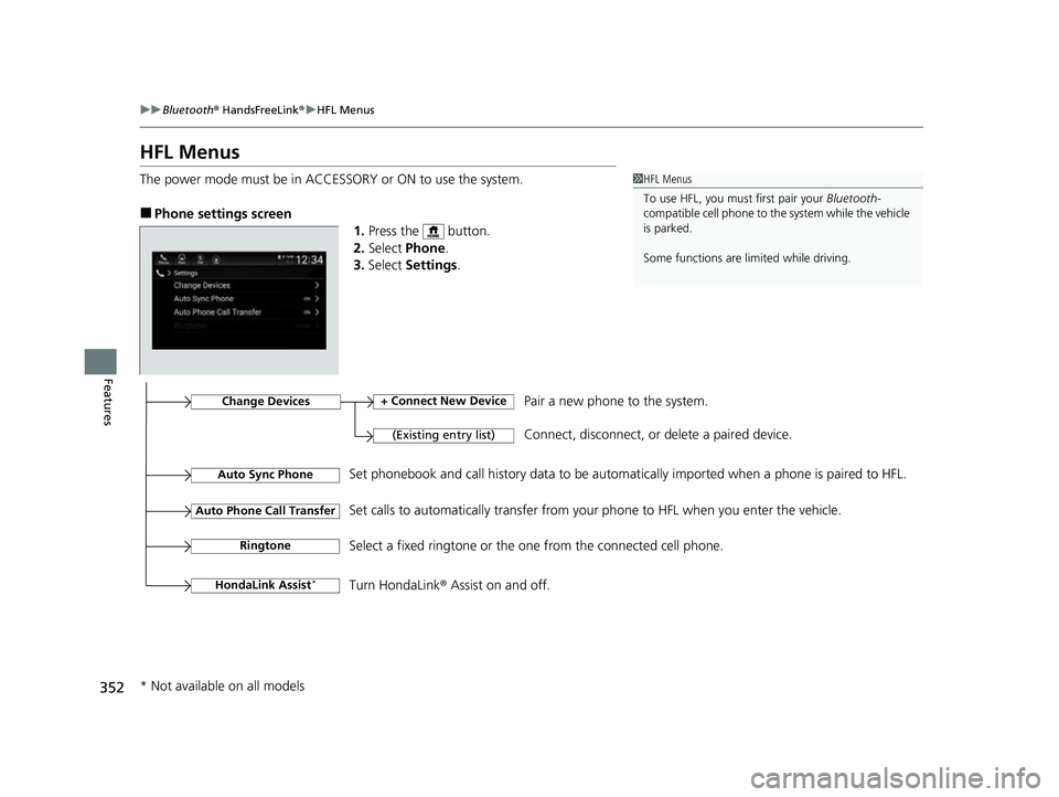 HONDA INSIGHT 2022 Owners Manual 352
uuBluetooth ® HandsFreeLink ®u HFL Menus
Features
HFL Menus
The power mode must be in ACCESSORY or ON to use the system.
■Phone settings screen
1.Press the button.
2. Select Phone .
3. Sele HONDA INSIGHT 2022 Owners Manual 352
uuBluetooth ® HandsFreeLink ®u HFL Menus
Features
HFL Menus
The power mode must be in ACCESSORY or ON to use the system.
■Phone settings screen
1.Press the button.
2. Select Phone .
3. Sele