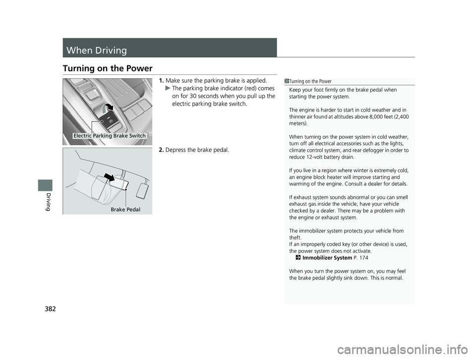 HONDA INSIGHT 2022 Owners Manual 382
Driving
When Driving
Turning on the Power
1.Make sure the parking brake is applied.
u The parking brake indicator (red) comes
on for 30 seconds when you pull up the
electric parking brake switch HONDA INSIGHT 2022 Owners Manual 382
Driving
When Driving
Turning on the Power
1.Make sure the parking brake is applied.
u The parking brake indicator (red) comes
on for 30 seconds when you pull up the
electric parking brake switch