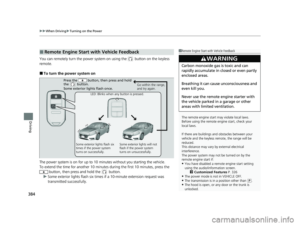 HONDA INSIGHT 2022 Owners Manual uuWhen Driving uTurning on the Power
384
Driving
You can remotely turn the power system on using the button on the keyless
remote.
■To turn the power system on
The power system is on for up to 1 HONDA INSIGHT 2022 Owners Manual uuWhen Driving uTurning on the Power
384
Driving
You can remotely turn the power system on using the button on the keyless
remote.
■To turn the power system on
The power system is on for up to 1