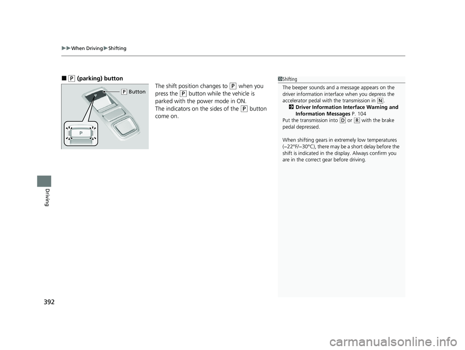 HONDA INSIGHT 2022 Owners Manual uuWhen Driving uShifting
392
Driving
■(P (parking) button
The shift position changes to
(P when you
press the
(P button while the vehicle is
parked with the power mode in ON.
The indicators on HONDA INSIGHT 2022 Owners Manual uuWhen Driving uShifting
392
Driving
■(P (parking) button
The shift position changes to
(P when you
press the
(P button while the vehicle is
parked with the power mode in ON.
The indicators on