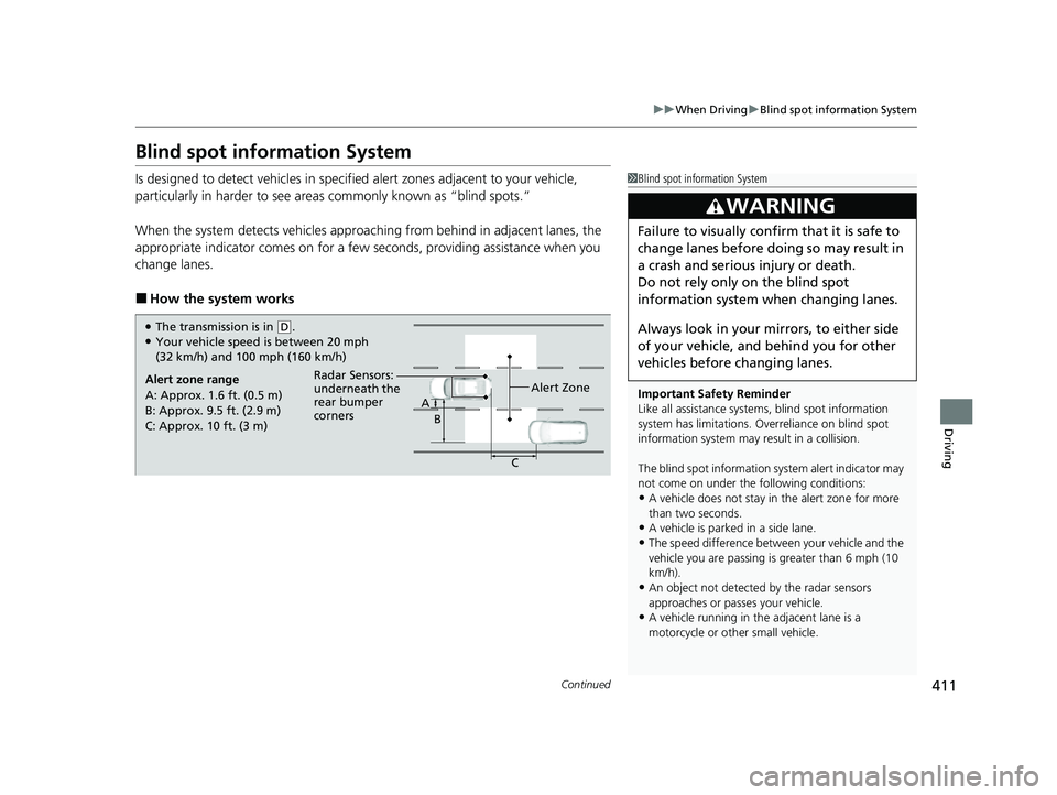 HONDA INSIGHT 2022 Owners Guide 411
uuWhen Driving uBlind spot information System
Continued
Driving
Blind spot information System
Is designed to detect vehicles in specified alert zones adjacent to your vehicle,
particularly in har HONDA INSIGHT 2022 Owners Guide 411
uuWhen Driving uBlind spot information System
Continued
Driving
Blind spot information System
Is designed to detect vehicles in specified alert zones adjacent to your vehicle,
particularly in har