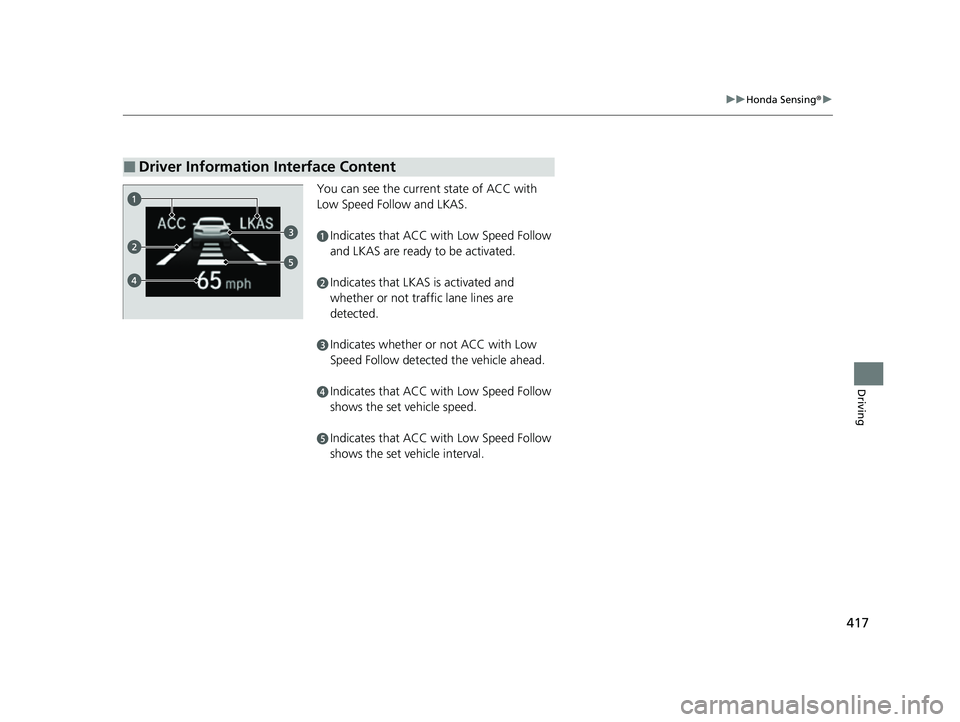 HONDA INSIGHT 2022 Owners Manual 417
uuHonda Sensing ®u
Driving
You can see the current state of ACC with
Low Speed Follow and LKAS.
■Driver Information Interface Content
aIndicates that ACC with Low Speed Follow
and LKAS are re HONDA INSIGHT 2022 Owners Manual 417
uuHonda Sensing ®u
Driving
You can see the current state of ACC with
Low Speed Follow and LKAS.
■Driver Information Interface Content
aIndicates that ACC with Low Speed Follow
and LKAS are re