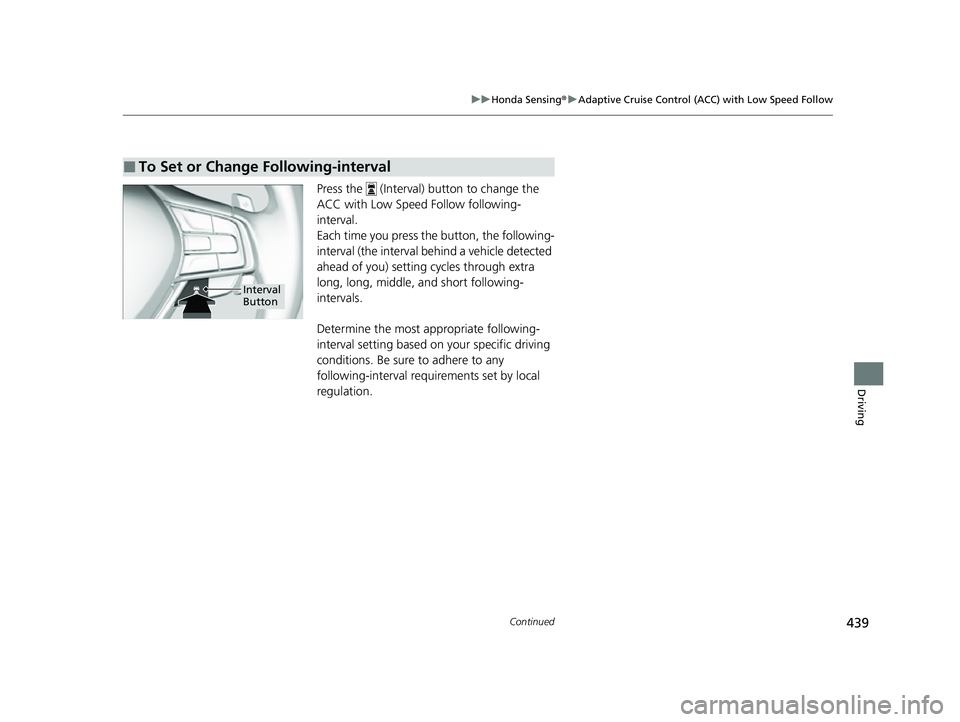 HONDA INSIGHT 2022 Owners Manual 439
uuHonda Sensing ®u Adaptive Cruise Control (ACC) with Low Speed Follow
Continued
Driving
Press the (Interval) button to change the
ACC with Low Speed Follow following-
interval.
Each time you HONDA INSIGHT 2022 Owners Manual 439
uuHonda Sensing ®u Adaptive Cruise Control (ACC) with Low Speed Follow
Continued
Driving
Press the (Interval) button to change the
ACC with Low Speed Follow following-
interval.
Each time you