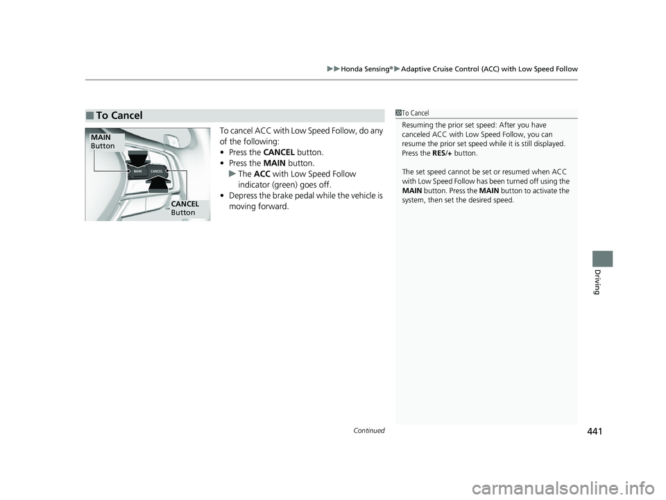 HONDA INSIGHT 2022 Owners Manual Continued441
uuHonda Sensing ®u Adaptive Cruise Control (ACC) with Low Speed Follow
Driving
To cancel ACC with Low Speed Follow, do any
of the following:
• Press the CANCEL button.
• Press the HONDA INSIGHT 2022 Owners Manual Continued441
uuHonda Sensing ®u Adaptive Cruise Control (ACC) with Low Speed Follow
Driving
To cancel ACC with Low Speed Follow, do any
of the following:
• Press the CANCEL button.
• Press the