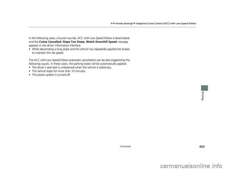 HONDA INSIGHT 2022 Owners Manual 443
uuHonda Sensing ®u Adaptive Cruise Control (ACC) with Low Speed Follow
Continued
Driving
In the following cases, a bu zzer sounds, ACC with Low Speed Follow is deactivated,
and the Cruise Canc HONDA INSIGHT 2022 Owners Manual 443
uuHonda Sensing ®u Adaptive Cruise Control (ACC) with Low Speed Follow
Continued
Driving
In the following cases, a bu zzer sounds, ACC with Low Speed Follow is deactivated,
and the Cruise Canc