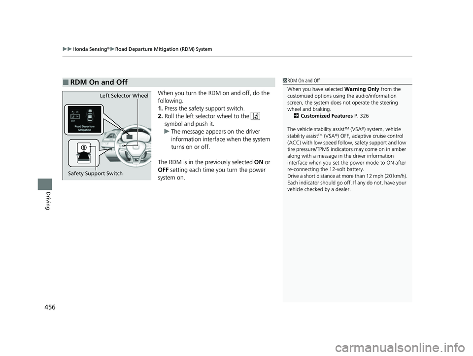 HONDA INSIGHT 2022 Owners Manual uuHonda Sensing ®u Road Departure Mitigation (RDM) System
456
Driving
When you turn the RDM on and off, do the
following.
1. Press the safety support switch.
2. Roll the left selector wheel to the HONDA INSIGHT 2022 Owners Manual uuHonda Sensing ®u Road Departure Mitigation (RDM) System
456
Driving
When you turn the RDM on and off, do the
following.
1. Press the safety support switch.
2. Roll the left selector wheel to the
