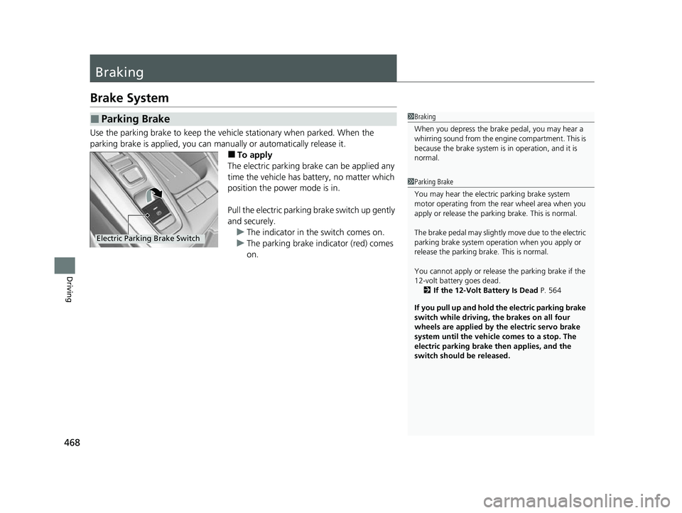 HONDA INSIGHT 2022 Owners Manual 468
Driving
Braking
Brake System
Use the parking brake to keep the vehicle stationary when parked. When the
parking brake is applied, you can manually or automatically release it.
■To apply
The ele HONDA INSIGHT 2022 Owners Manual 468
Driving
Braking
Brake System
Use the parking brake to keep the vehicle stationary when parked. When the
parking brake is applied, you can manually or automatically release it.
■To apply
The ele