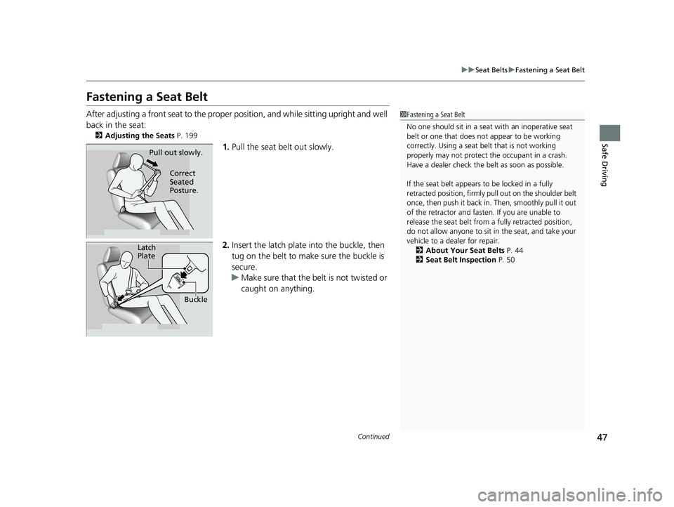 HONDA INSIGHT 2022 Service Manual 47
uuSeat Belts uFastening a Seat Belt
Continued
Safe Driving
Fastening a Seat Belt
After adjusting a front seat to the proper position, and while sitting upright and well
back in the seat:
2 Adjust HONDA INSIGHT 2022 Service Manual 47
uuSeat Belts uFastening a Seat Belt
Continued
Safe Driving
Fastening a Seat Belt
After adjusting a front seat to the proper position, and while sitting upright and well
back in the seat:
2 Adjust