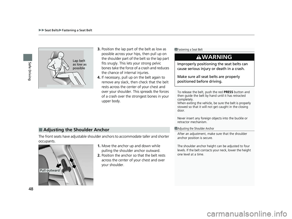 HONDA INSIGHT 2022  Owners Manual uuSeat Belts uFastening a Seat Belt
48
Safe Driving
3. Position the lap part of the belt as low as 
possible across your hips, then pull up on 
the shoulder part of the belt so the lap part 
fits snug
