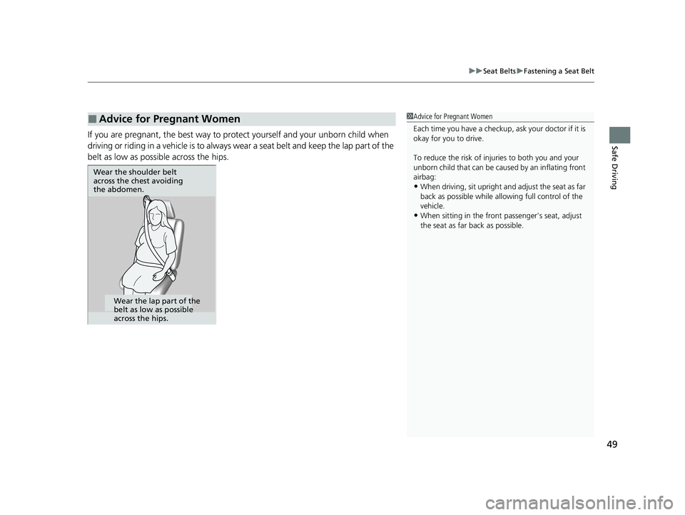 HONDA INSIGHT 2022 Service Manual 49
uuSeat Belts uFastening a Seat Belt
Safe DrivingIf you are pregnant, the best way to prot ect yourself and your unborn child when
driving or riding in a vehicle is to always wear a seat belt and k HONDA INSIGHT 2022 Service Manual 49
uuSeat Belts uFastening a Seat Belt
Safe DrivingIf you are pregnant, the best way to prot ect yourself and your unborn child when
driving or riding in a vehicle is to always wear a seat belt and k