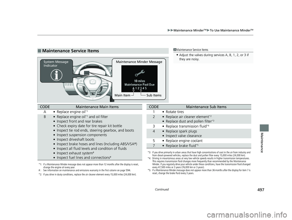 HONDA INSIGHT 2022 Owners Manual 497
uuMaintenance MinderTMuTo Use Maintenance MinderTM
Continued
Maintenance
■Maintenance Service Items1Maintenance Service Items
•Adjust the valves during services A, B, 1, 2, or 3 if
they are n HONDA INSIGHT 2022 Owners Manual 497
uuMaintenance MinderTMuTo Use Maintenance MinderTM
Continued
Maintenance
■Maintenance Service Items1Maintenance Service Items
•Adjust the valves during services A, B, 1, 2, or 3 if
they are n