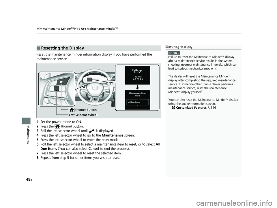 HONDA INSIGHT 2022 Owners Manual uuMaintenance MinderTMuTo Use Maintenance MinderTM
498
Maintenance
Reset the maintenance minder informati on display if you have performed the
maintenance service.
1. Set the power mode to ON.
2. Pre HONDA INSIGHT 2022 Owners Manual uuMaintenance MinderTMuTo Use Maintenance MinderTM
498
Maintenance
Reset the maintenance minder informati on display if you have performed the
maintenance service.
1. Set the power mode to ON.
2. Pre