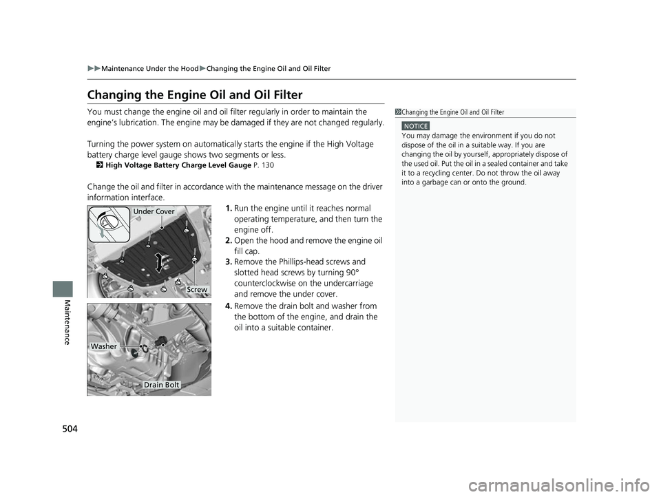 HONDA INSIGHT 2022 Workshop Manual 504
uuMaintenance Under the Hood uChanging the Engine Oil and Oil Filter
Maintenance
Changing the Engine Oil and Oil Filter
You must change the engine oil and oil filter regularly in order to maintain HONDA INSIGHT 2022 Workshop Manual 504
uuMaintenance Under the Hood uChanging the Engine Oil and Oil Filter
Maintenance
Changing the Engine Oil and Oil Filter
You must change the engine oil and oil filter regularly in order to maintain