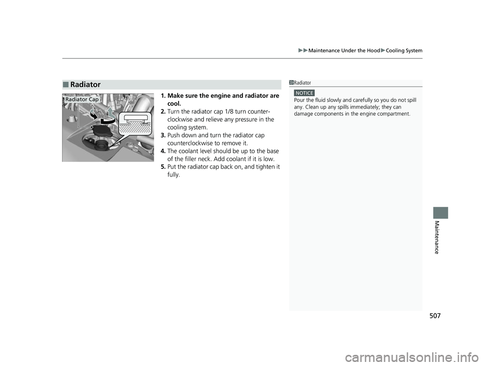 HONDA INSIGHT 2022 Owners Manual 507
uuMaintenance Under the Hood uCooling System
Maintenance
1. Make sure the engine and radiator are
cool.
2. Turn the radiator cap 1/8 turn counter-
clockwise and relieve any pressure in the
cooli HONDA INSIGHT 2022 Owners Manual 507
uuMaintenance Under the Hood uCooling System
Maintenance
1. Make sure the engine and radiator are
cool.
2. Turn the radiator cap 1/8 turn counter-
clockwise and relieve any pressure in the
cooli