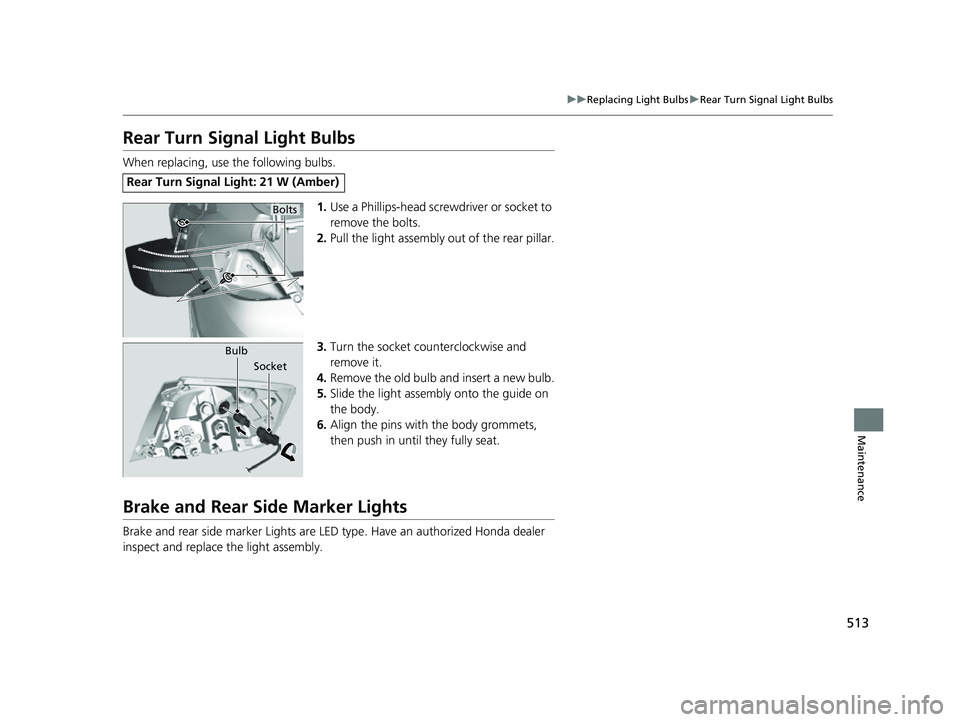 HONDA INSIGHT 2022 User Guide 513
uuReplacing Light Bulbs uRear Turn Signal Light Bulbs
Maintenance
Rear Turn Signal Light Bulbs
When replacing, use the following bulbs.
1.Use a Phillips-head screwdriver or socket to
remove the b HONDA INSIGHT 2022 User Guide 513
uuReplacing Light Bulbs uRear Turn Signal Light Bulbs
Maintenance
Rear Turn Signal Light Bulbs
When replacing, use the following bulbs.
1.Use a Phillips-head screwdriver or socket to
remove the b