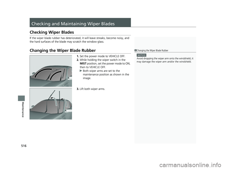 HONDA INSIGHT 2022 Owners Manual 516
Maintenance
Checking and Maintaining Wiper Blades
Checking Wiper Blades
If the wiper blade rubber has deteriorated , it will leave streaks, become noisy, and
the hard surfaces of the blade may sc HONDA INSIGHT 2022 Owners Manual 516
Maintenance
Checking and Maintaining Wiper Blades
Checking Wiper Blades
If the wiper blade rubber has deteriorated , it will leave streaks, become noisy, and
the hard surfaces of the blade may sc