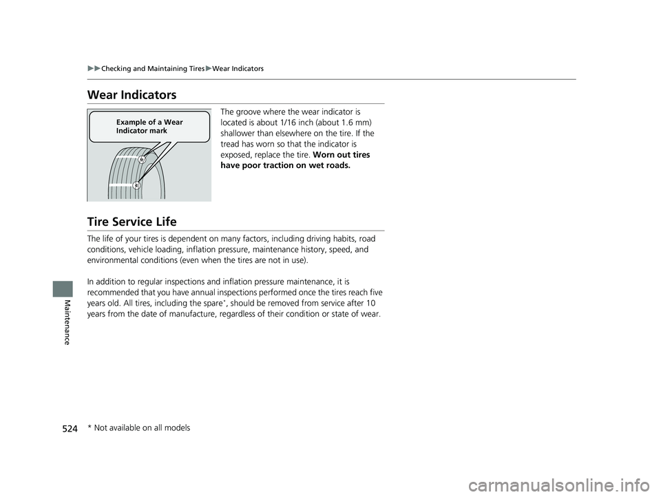 HONDA INSIGHT 2022 Owners Manual 524
uuChecking and Maintaining Tires uWear Indicators
Maintenance
Wear Indicators
The groove where the wear indicator is
located is about 1/16 inch (about 1.6 mm)
shallower than elsewher e on the ti HONDA INSIGHT 2022 Owners Manual 524
uuChecking and Maintaining Tires uWear Indicators
Maintenance
Wear Indicators
The groove where the wear indicator is
located is about 1/16 inch (about 1.6 mm)
shallower than elsewher e on the ti